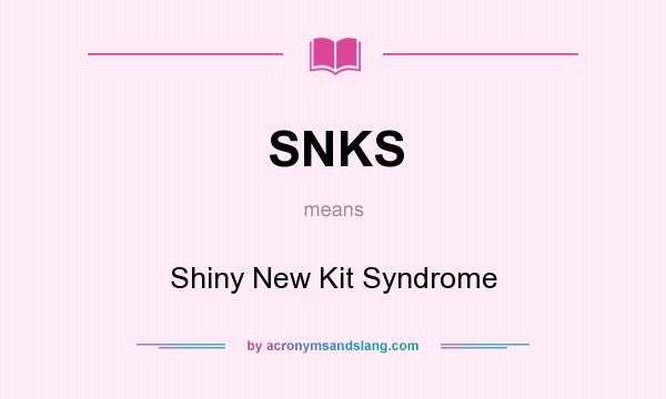 What does SNKS mean? It stands for Shiny New Kit Syndrome