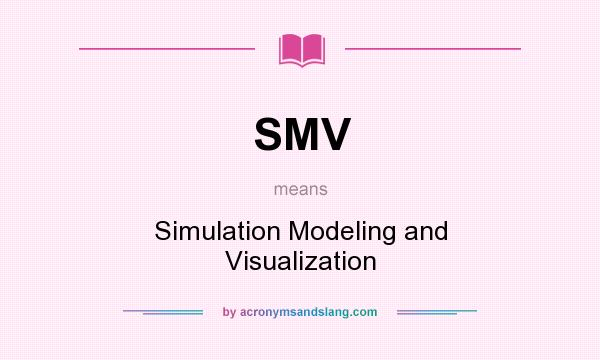 What does SMV mean? It stands for Simulation Modeling and Visualization