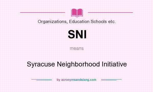 What does SNI mean? It stands for Syracuse Neighborhood Initiative