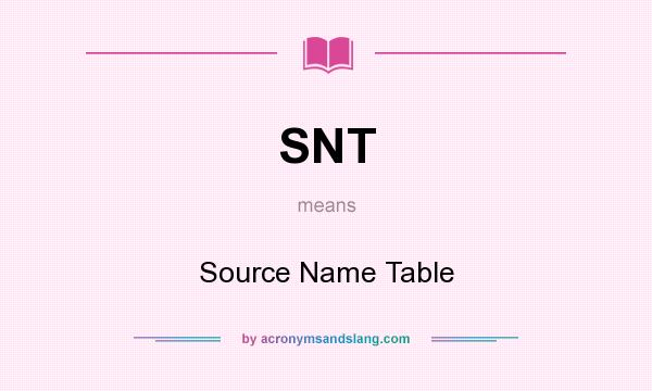 What does SNT mean? It stands for Source Name Table