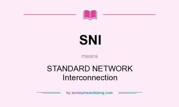 What does SNI mean? It stands for STANDARD NETWORK Interconnection