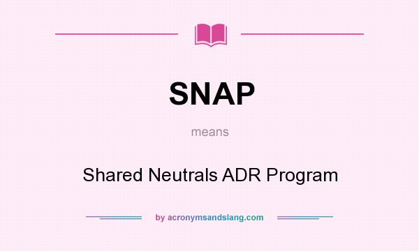 What does SNAP mean? It stands for Shared Neutrals ADR Program