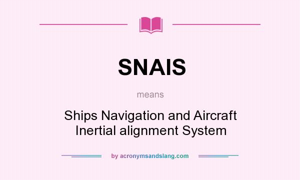 What does SNAIS mean? It stands for Ships Navigation and Aircraft Inertial alignment System