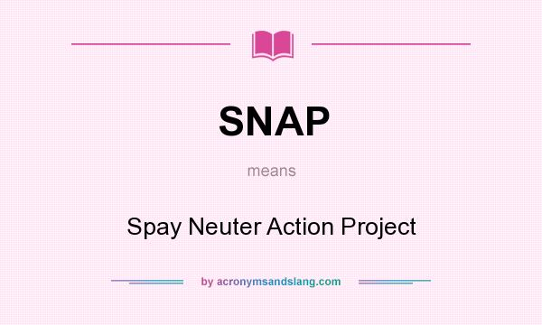 What does SNAP mean? It stands for Spay Neuter Action Project