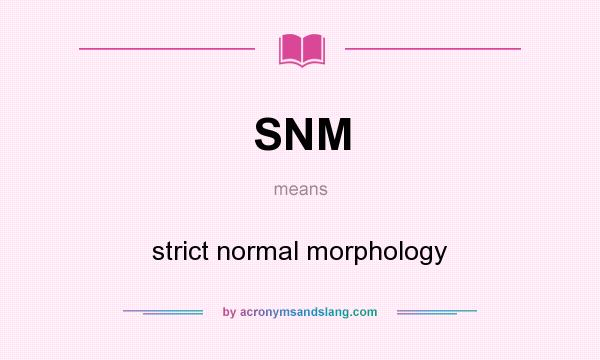 What does SNM mean? It stands for strict normal morphology