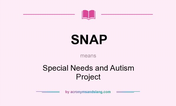 What does SNAP mean? It stands for Special Needs and Autism Project