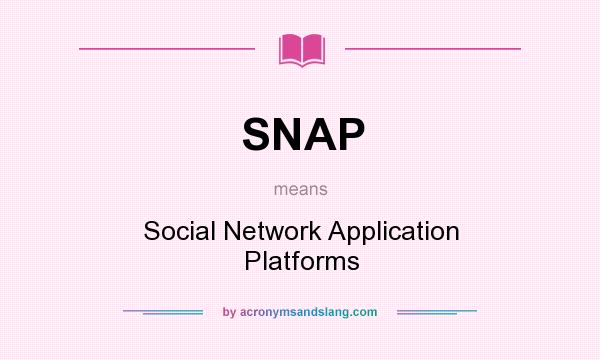 What does SNAP mean? It stands for Social Network Application Platforms