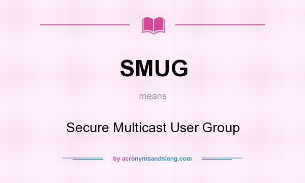 What does SMUG mean? It stands for Secure Multicast User Group