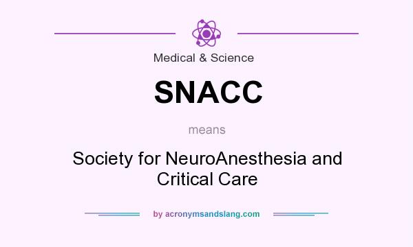 What does SNACC mean? It stands for Society for NeuroAnesthesia and Critical Care