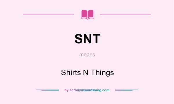 What does SNT mean? It stands for Shirts N Things