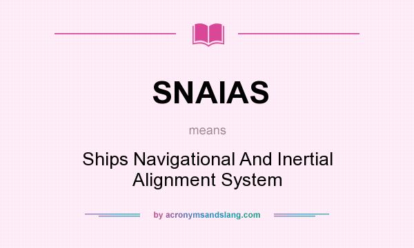 What does SNAIAS mean? It stands for Ships Navigational And Inertial Alignment System