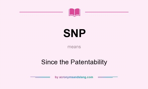 What does SNP mean? It stands for Since the Patentability