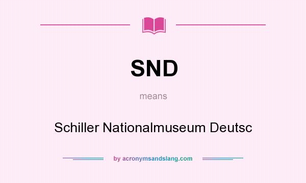 What does SND mean? It stands for Schiller Nationalmuseum Deutsc
