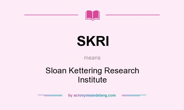 What does SKRI mean? It stands for Sloan Kettering Research Institute
