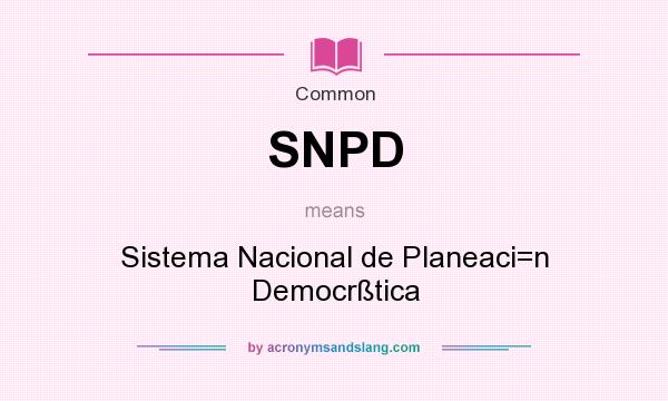 What does SNPD mean? It stands for Sistema Nacional de Planeaci=n Democrßtica