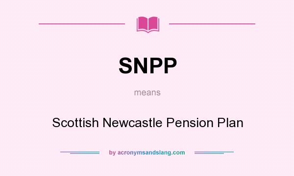 What does SNPP mean? It stands for Scottish Newcastle Pension Plan