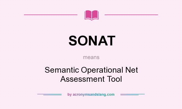 What does SONAT mean? It stands for Semantic Operational Net Assessment Tool