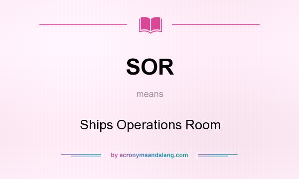 What does SOR mean? It stands for Ships Operations Room