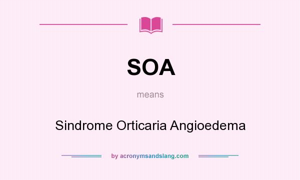 What does SOA mean? It stands for Sindrome Orticaria Angioedema