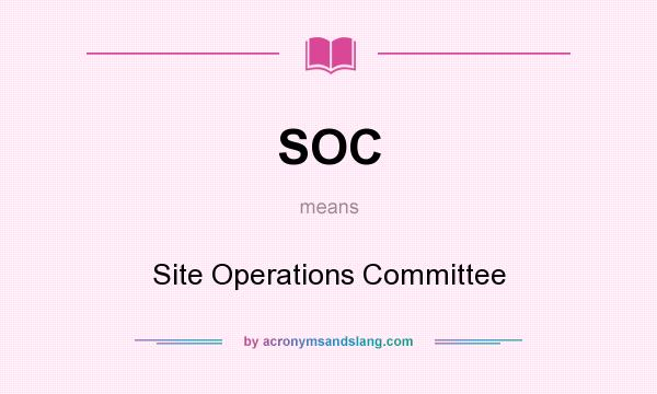 What does SOC mean? It stands for Site Operations Committee