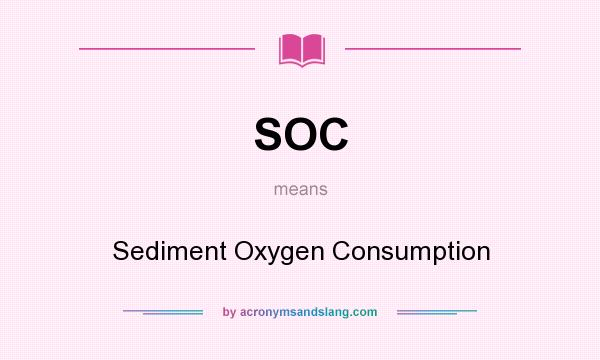 What does SOC mean? It stands for Sediment Oxygen Consumption
