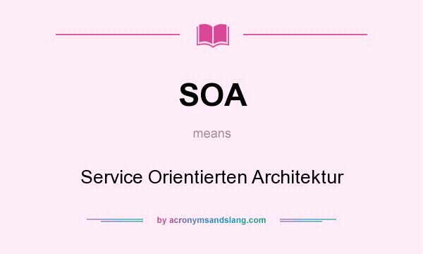 What does SOA mean? It stands for Service Orientierten Architektur