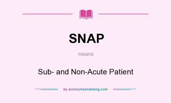 What does SNAP mean? It stands for Sub- and Non-Acute Patient