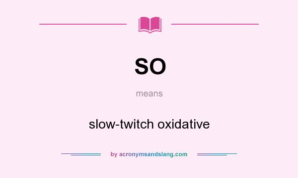What does SO mean? It stands for slow-twitch oxidative