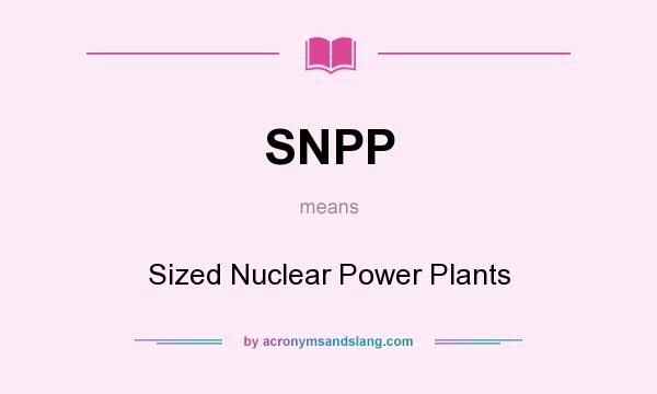 What does SNPP mean? It stands for Sized Nuclear Power Plants