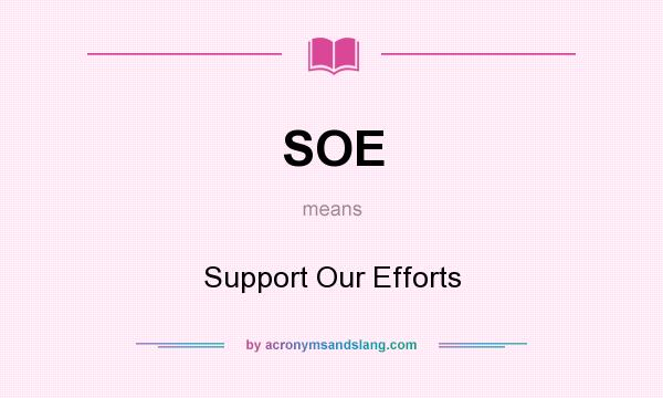 What does SOE mean? It stands for Support Our Efforts