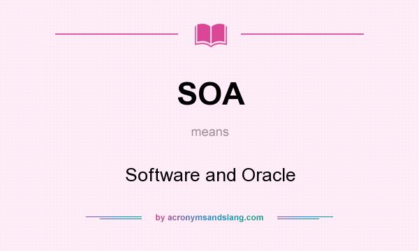 What does SOA mean? It stands for Software and Oracle