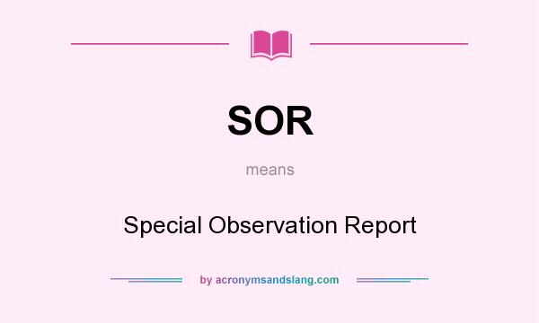What does SOR mean? It stands for Special Observation Report