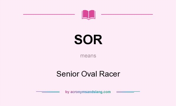 What does SOR mean? It stands for Senior Oval Racer