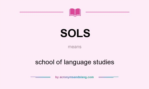 What does SOLS mean? It stands for school of language studies