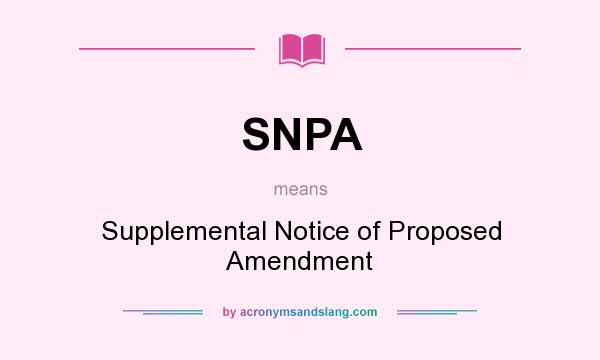 What does SNPA mean? It stands for Supplemental Notice of Proposed Amendment