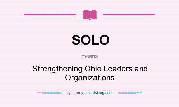 What does SOLO mean? It stands for Strengthening Ohio Leaders and Organizations