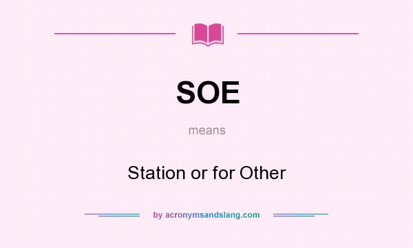 What does SOE mean? It stands for Station or for Other
