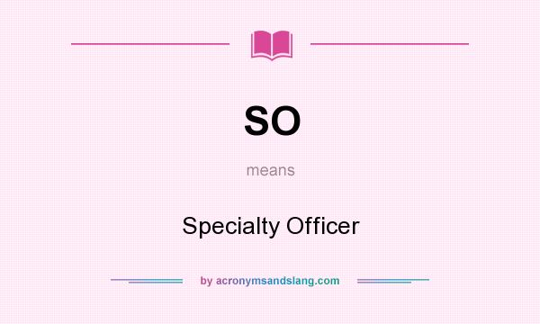 What does SO mean? It stands for Specialty Officer