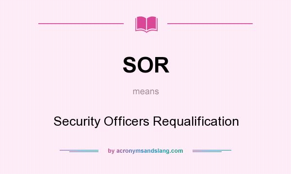 What does SOR mean? It stands for Security Officers Requalification