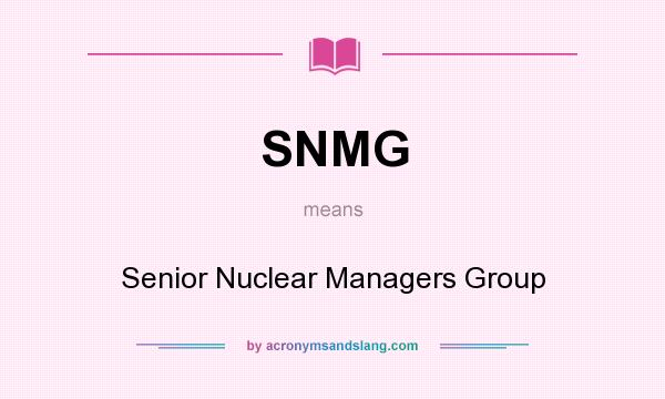 What does SNMG mean? It stands for Senior Nuclear Managers Group