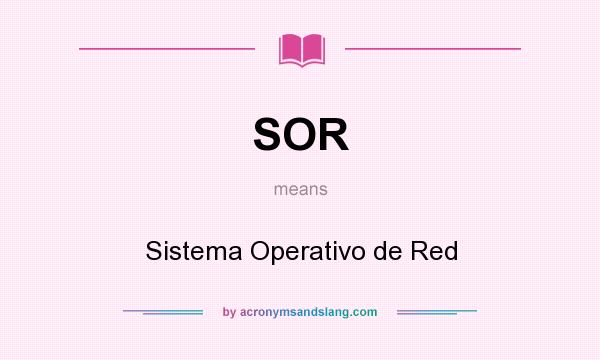 What does SOR mean? It stands for Sistema Operativo de Red