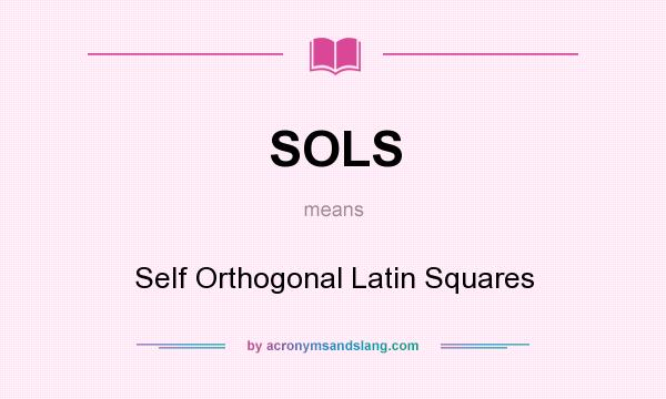 What does SOLS mean? It stands for Self Orthogonal Latin Squares