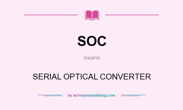 What does SOC mean? It stands for SERIAL OPTICAL CONVERTER