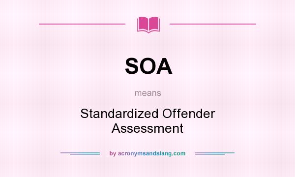 What does SOA mean? It stands for Standardized Offender Assessment