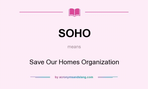 What does SOHO mean? It stands for Save Our Homes Organization