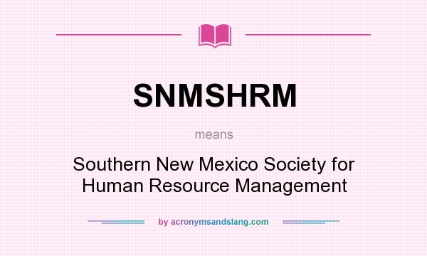 What does SNMSHRM mean? It stands for Southern New Mexico Society for Human Resource Management