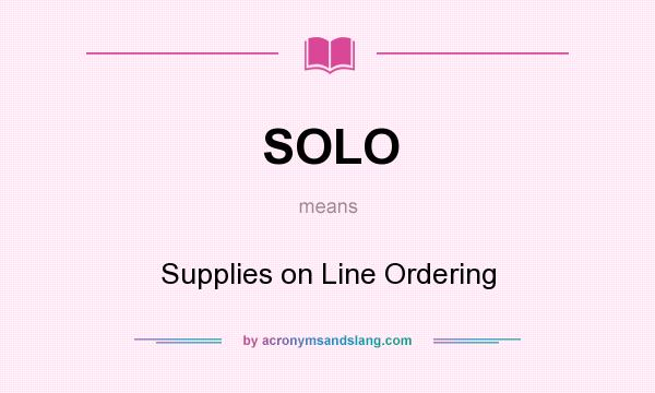 What does SOLO mean? It stands for Supplies on Line Ordering