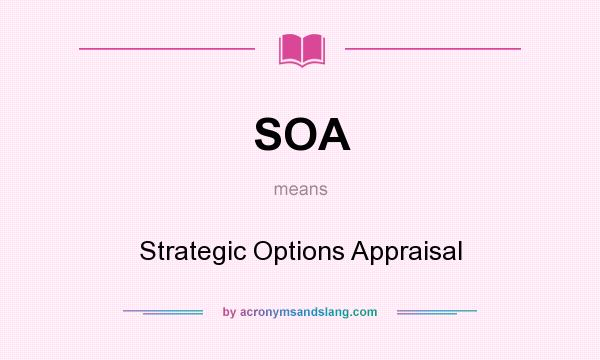 What does SOA mean? It stands for Strategic Options Appraisal