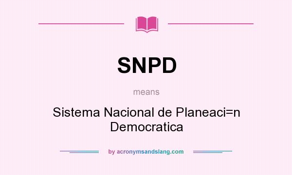 What does SNPD mean? It stands for Sistema Nacional de Planeaci=n Democratica