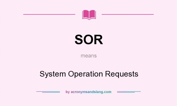 What does SOR mean? It stands for System Operation Requests